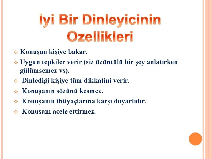 Konuşan kişiye bakar. v Uygun tepkiler verir (siz üzüntülü bir şey anlatırken gülümsemez vs). Konuşan kişiye bakar. v Uygun tepkiler verir (siz üzüntülü bir şey anlatırken gülümsemez vs).