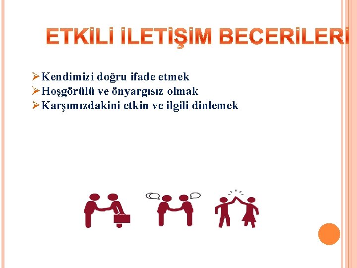 ØKendimizi doğru ifade etmek ØHoşgörülü ve önyargısız olmak ØKarşımızdakini etkin ve ilgili dinlemek ØKendimizi doğru ifade etmek ØHoşgörülü ve önyargısız olmak ØKarşımızdakini etkin ve ilgili dinlemek