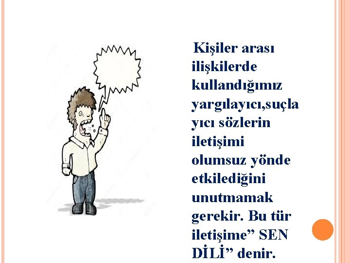 Kişiler arası ilişkilerde kullandığımız yargılayıcı, suçla yıcı sözlerin iletişimi olumsuz yönde etkilediğini unutmamak gerekir. Kişiler arası ilişkilerde kullandığımız yargılayıcı, suçla yıcı sözlerin iletişimi olumsuz yönde etkilediğini unutmamak gerekir.
