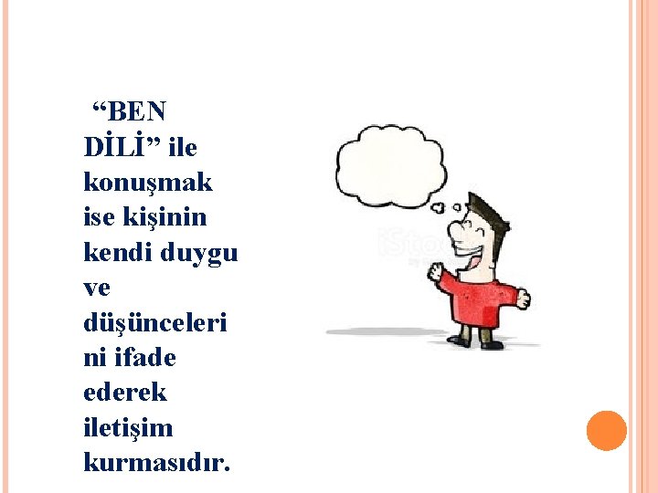 “BEN DİLİ” ile konuşmak ise kişinin kendi duygu ve düşünceleri ni ifade ederek iletişim “BEN DİLİ” ile konuşmak ise kişinin kendi duygu ve düşünceleri ni ifade ederek iletişim
