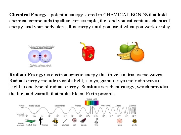 Chemical Energy - potential energy stored in CHEMICAL BONDS that hold chemical compounds together.