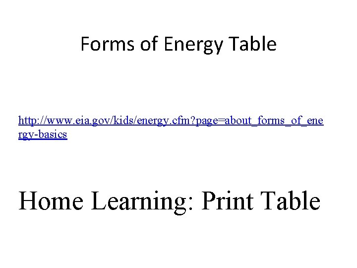 Forms of Energy Table http: //www. eia. gov/kids/energy. cfm? page=about_forms_of_ene rgy-basics Home Learning: Print