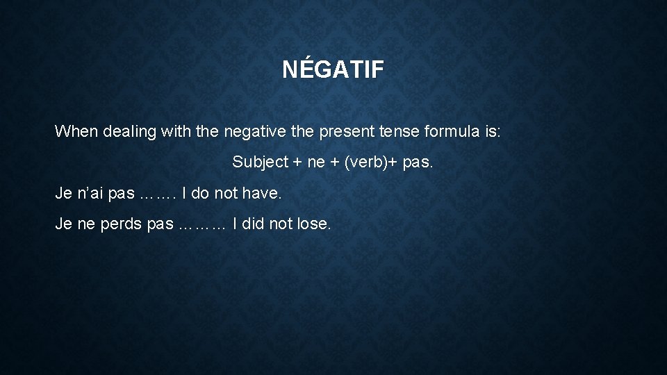 NÉGATIF When dealing with the negative the present tense formula is: Subject + ne