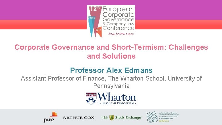 Corporate Governance and Short-Termism: Challenges and Solutions Professor Alex Edmans Assistant Professor of Finance,
