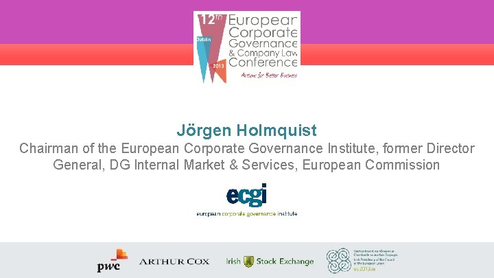 Jörgen Holmquist Chairman of the European Corporate Governance Institute, former Director General, DG Internal