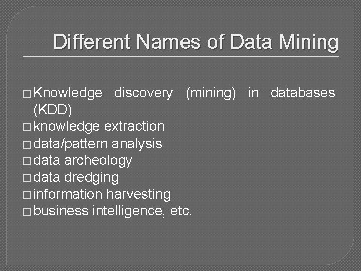Different Names of Data Mining � Knowledge discovery (mining) in databases (KDD) � knowledge
