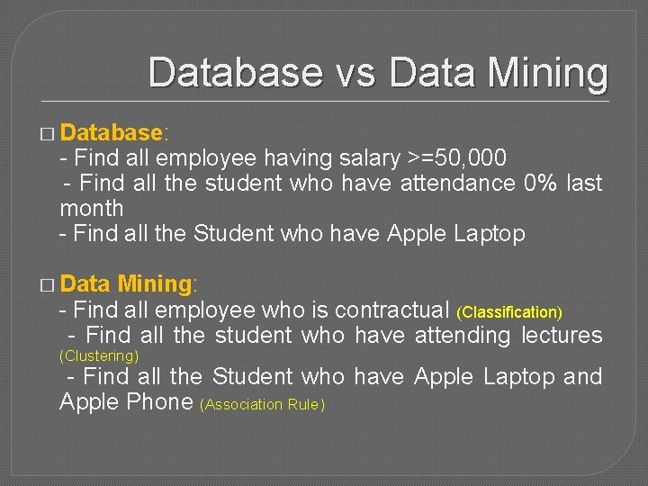 Database vs Data Mining � Database: - Find all employee having salary >=50, 000