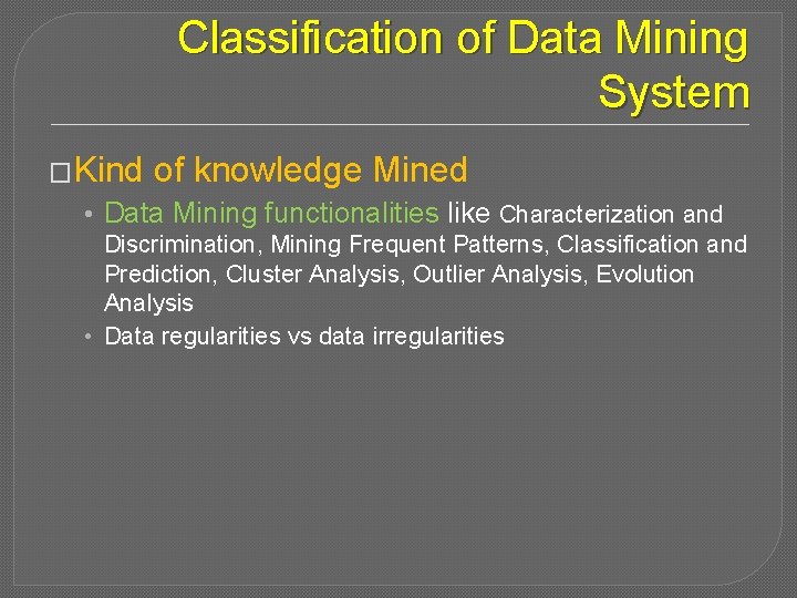 Classification of Data Mining System �Kind of knowledge Mined • Data Mining functionalities like