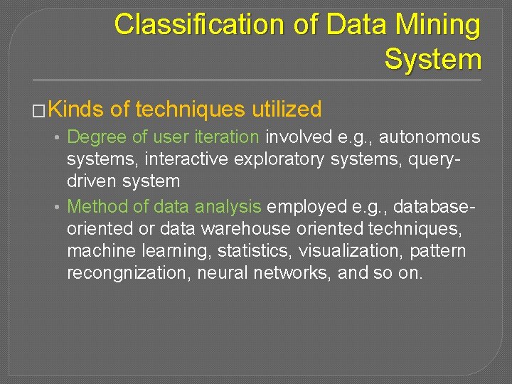 Classification of Data Mining System �Kinds of techniques utilized • Degree of user iteration