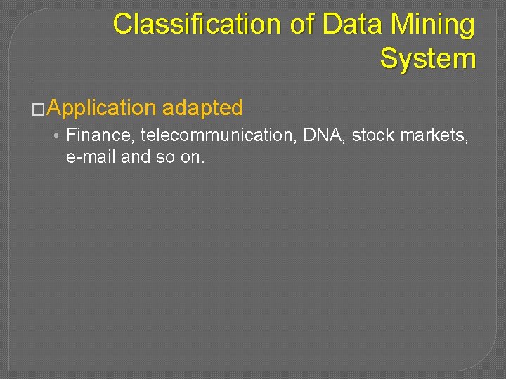 Classification of Data Mining System �Application adapted • Finance, telecommunication, DNA, stock markets, e-mail
