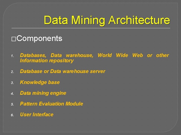 Data Mining Architecture �Components 1. Databases, Data warehouse, World Wide Web or other Information