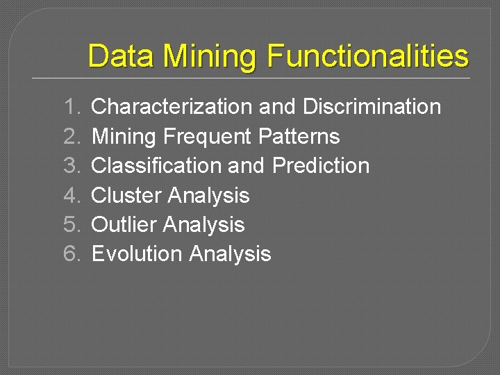 Data Mining Functionalities 1. 2. 3. 4. 5. 6. Characterization and Discrimination Mining Frequent
