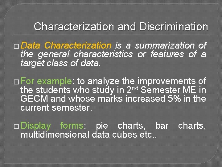 Characterization and Discrimination � Data Characterization is a summarization of the general characteristics or