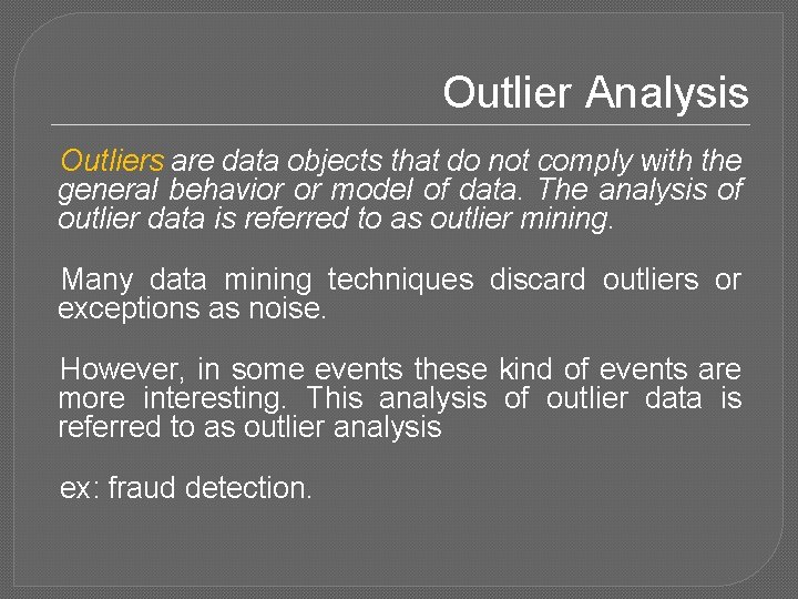 Outlier Analysis Outliers are data objects that do not comply with the general behavior