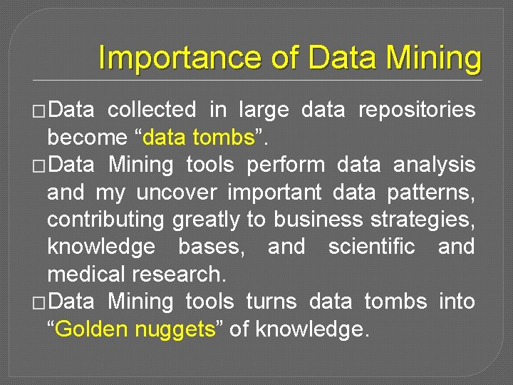 Importance of Data Mining �Data collected in large data repositories become “data tombs”. �Data