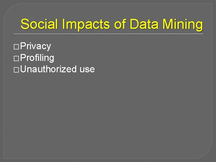 Social Impacts of Data Mining �Privacy �Profiling �Unauthorized use 