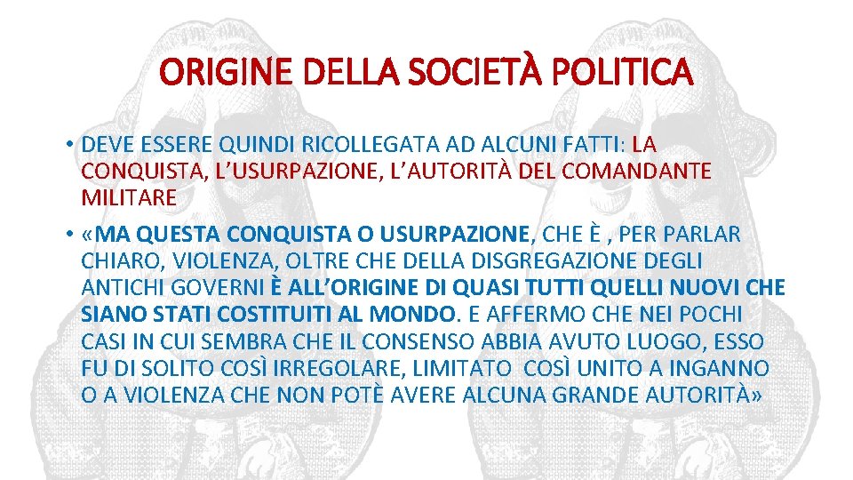 ORIGINE DELLA SOCIETÀ POLITICA • DEVE ESSERE QUINDI RICOLLEGATA AD ALCUNI FATTI: LA CONQUISTA,