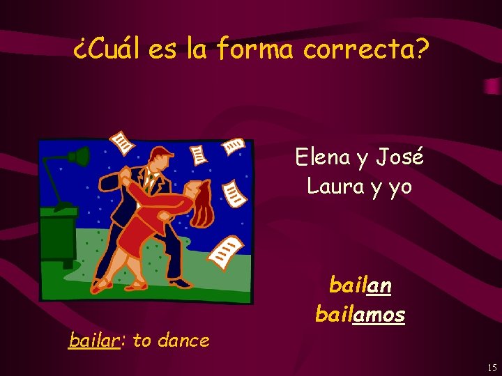 ¿Cuál es la forma correcta? Elena y José Laura y yo bailar: to dance