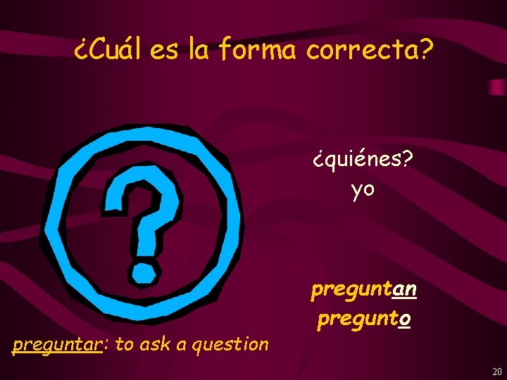 ¿Cuál es la forma correcta? ¿quiénes? yo preguntar: to ask a question preguntan pregunto