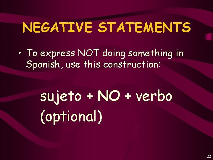 NEGATIVE STATEMENTS • To express NOT doing something in Spanish, use this construction: sujeto