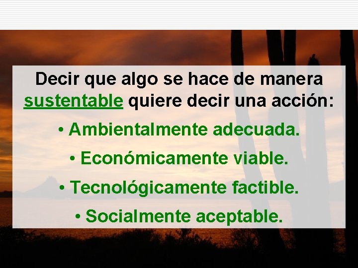 Decir que algo se hace de manera sustentable quiere decir una acción: • Ambientalmente