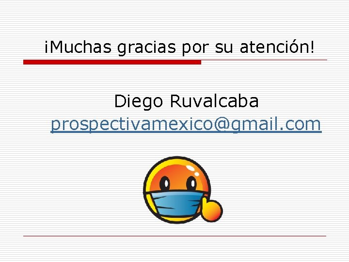 ¡Muchas gracias por su atención! Diego Ruvalcaba prospectivamexico@gmail. com 