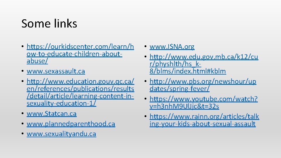 Some links • https: //ourkidscenter. com/learn/h ow-to-educate-children-aboutabuse/ • www. sexassault. ca • http: //www.