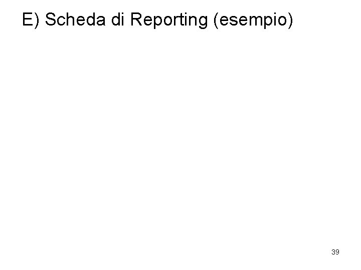 E) Scheda di Reporting (esempio) 39 