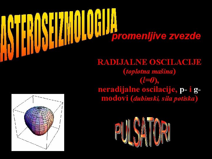 promenljive zvezde RADIJALNE OSCILACIJE (toplotna mašina) (l=0), neradijalne oscilacije, p- i gmodovi (dubinski, sila