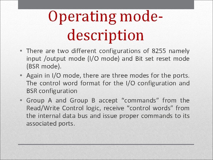 Operating modedescription • There are two different configurations of 8255 namely input /output mode