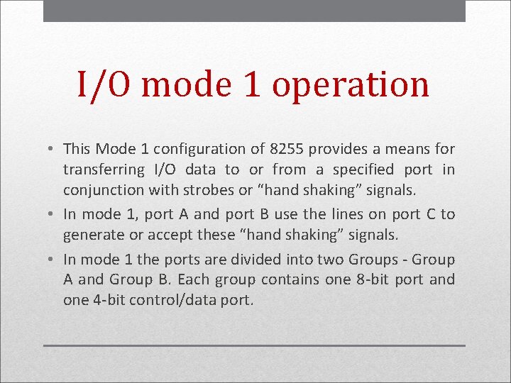 I/O mode 1 operation • This Mode 1 configuration of 8255 provides a means