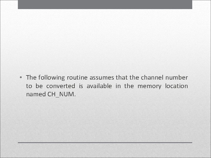  • The following routine assumes that the channel number to be converted is