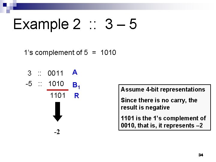 Example 2 : : 3 – 5 1’s complement of 5 = 1010 3 Example 2 : : 3 – 5 1’s complement of 5 = 1010 3