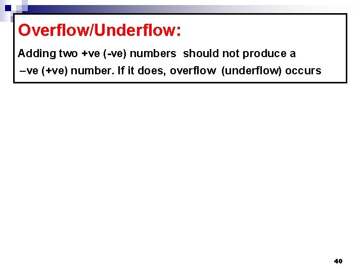 Overflow/Underflow: Adding two +ve (-ve) numbers should not produce a –ve (+ve) number. If Overflow/Underflow: Adding two +ve (-ve) numbers should not produce a –ve (+ve) number. If