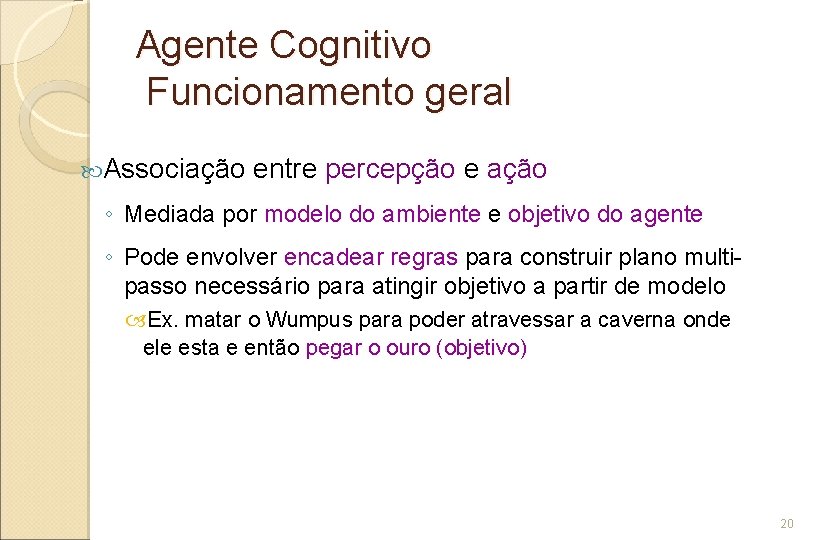 Agente Cognitivo Funcionamento geral Associação entre percepção e ação ◦ Mediada por modelo do
