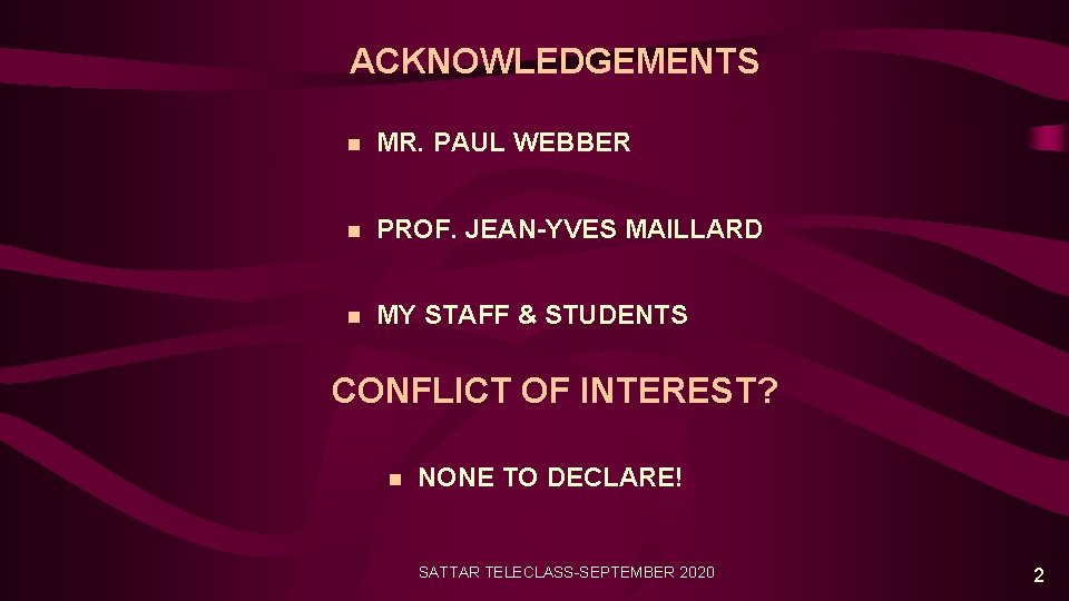 ACKNOWLEDGEMENTS n MR. PAUL WEBBER n PROF. JEAN-YVES MAILLARD n MY STAFF & STUDENTS