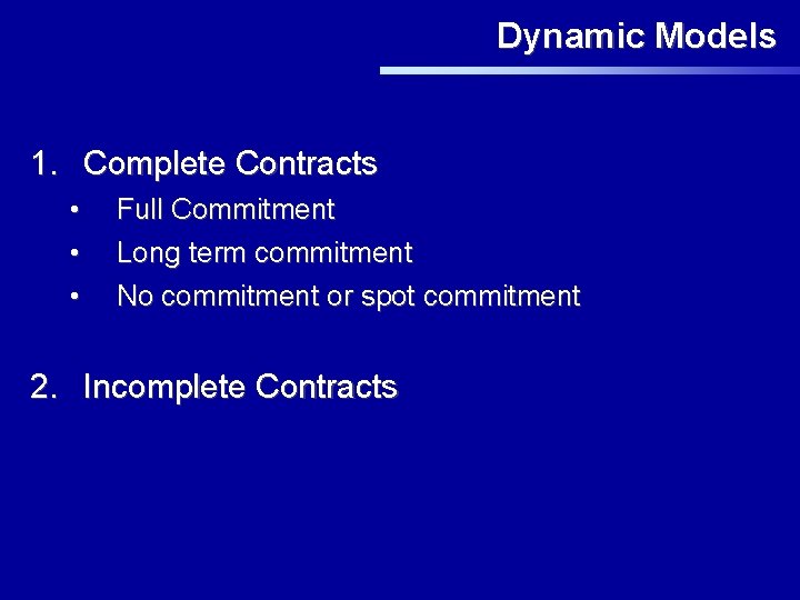 Dynamic Models 1. Complete Contracts • • • Full Commitment Long term commitment No