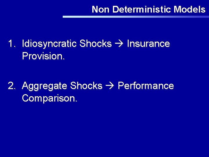 Non Deterministic Models 1. Idiosyncratic Shocks Insurance Provision. 2. Aggregate Shocks Performance Comparison. 