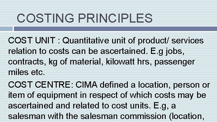 COSTING PRINCIPLES COST UNIT : Quantitative unit of product/ services relation to costs can