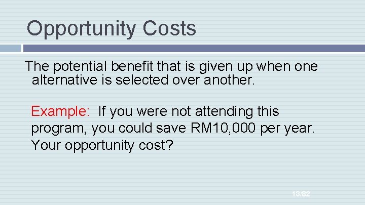 Opportunity Costs The potential benefit that is given up when one alternative is selected