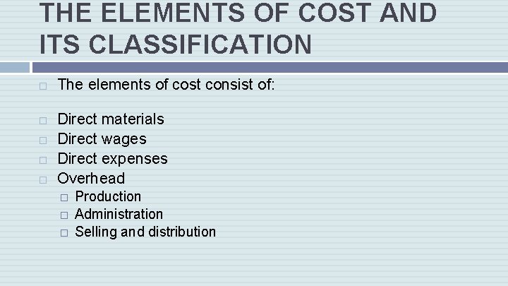 THE ELEMENTS OF COST AND ITS CLASSIFICATION The elements of cost consist of: Direct