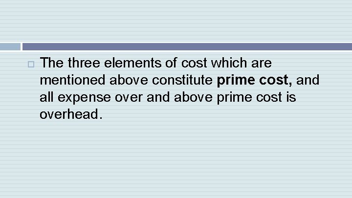 The three elements of cost which are mentioned above constitute prime cost, and