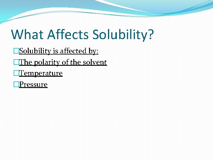 What Affects Solubility? �Solubility is affected by: �The polarity of the solvent �Temperature �Pressure
