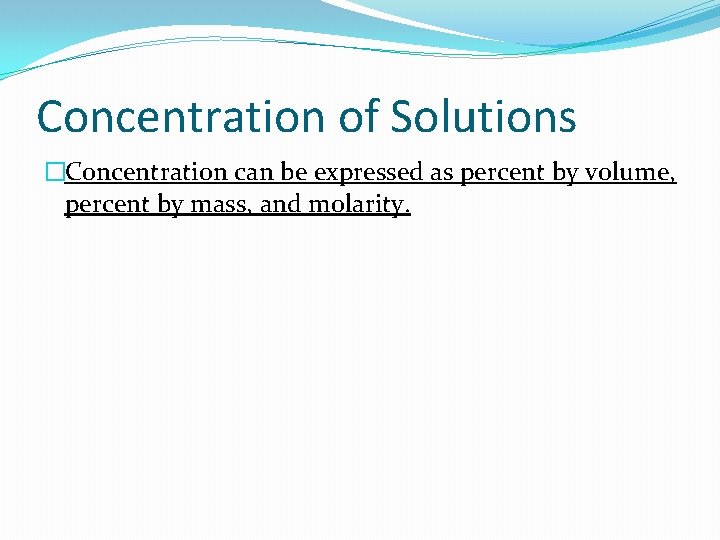 Concentration of Solutions �Concentration can be expressed as percent by volume, percent by mass,
