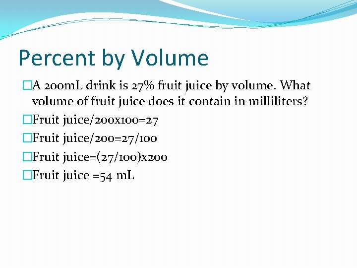 Percent by Volume �A 200 m. L drink is 27% fruit juice by volume.