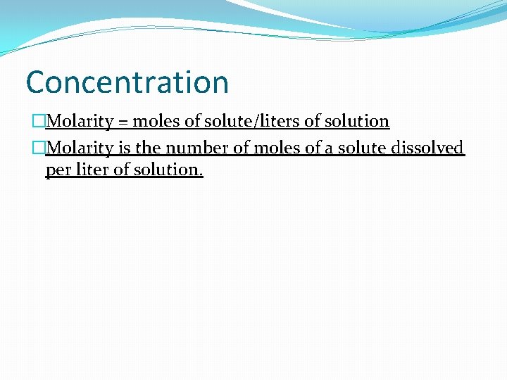 Concentration �Molarity = moles of solute/liters of solution �Molarity is the number of moles