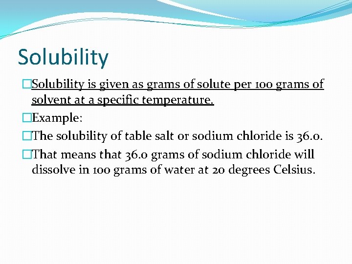 Solubility �Solubility is given as grams of solute per 100 grams of solvent at