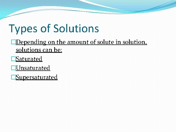 Types of Solutions �Depending on the amount of solute in solution, solutions can be:
