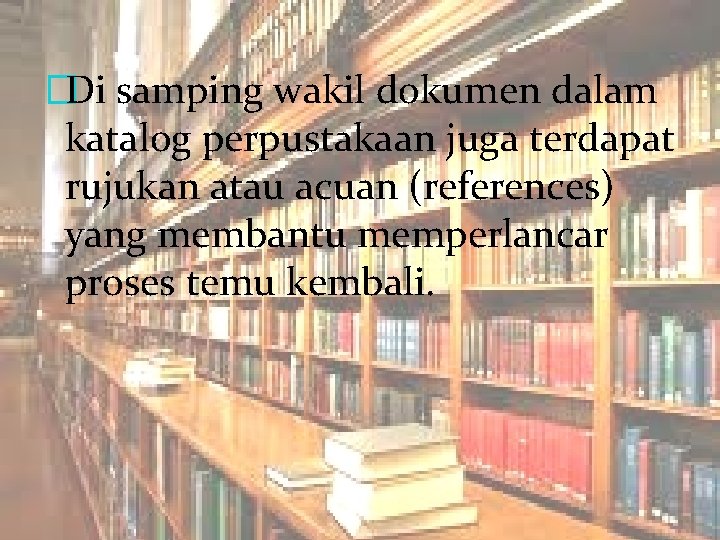 �Di samping wakil dokumen dalam katalog perpustakaan juga terdapat rujukan atau acuan (references) yang