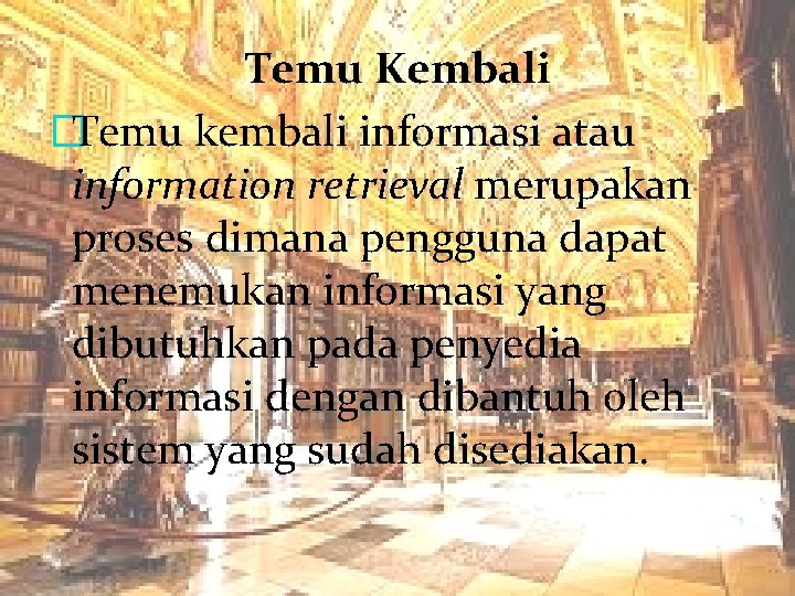 Temu Kembali �Temu kembali informasi atau information retrieval merupakan proses dimana pengguna dapat menemukan